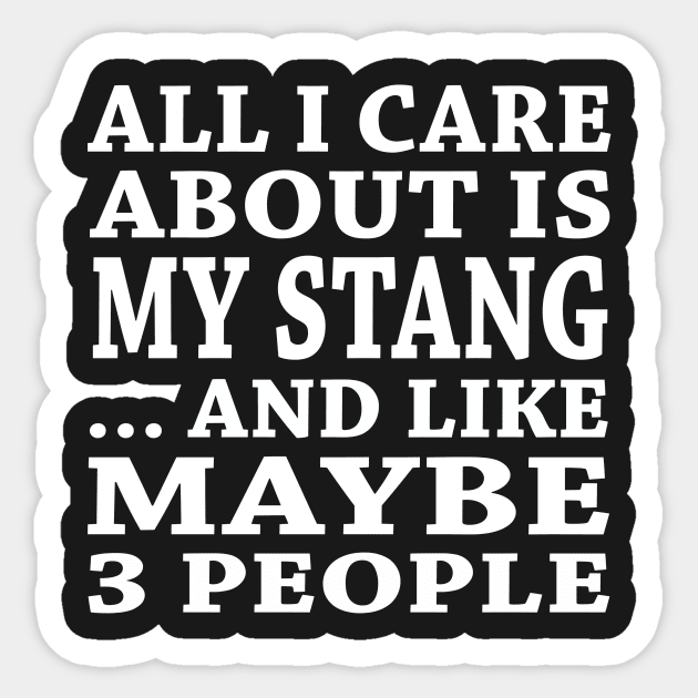 All  ICare About Is My Stang And Like Maybe 3 People Sticker by hoberthilario